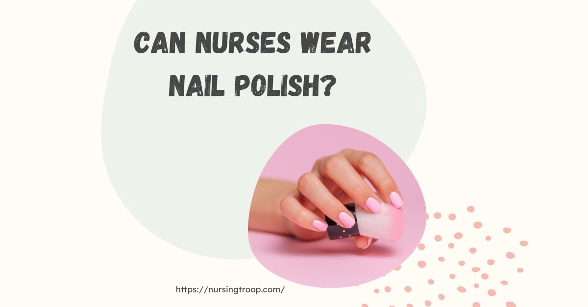 Can Nurses Have Long Nails and Wear Nail Polish