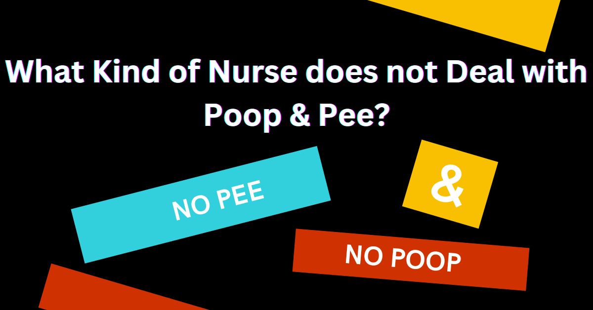 What Kind of Nurse does not Deal with Poop Pee